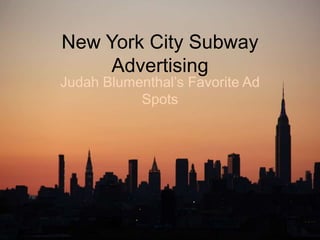 New York City Subway
Advertising
Judah Blumenthal’s Favorite Ad
Spots
 