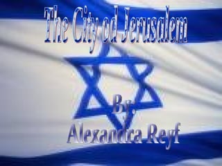 By: Alexandra Reyf The City od Jerusalem 