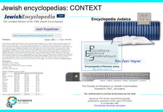 Jewish encyclopedias: CONTEXT
Encyclopedia Judaica
Encyclopedia of Russian Jewry
http://www.rujen.ru/
http://www.jewishencyclopedia.com/
Rav Zeev Vagner
Josh Kopelman
 