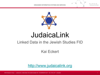 WISS Research Group | JudaicaLink: Linked Data in the Jewish Studies FID - EVA/MINERVA 2017 - Nov 14th, 2017 - Jerusalem
JudaicaLink
Linked Data in the Jewish Studies FID
Kai Eckert
http://www.judaicalink.org
1
 