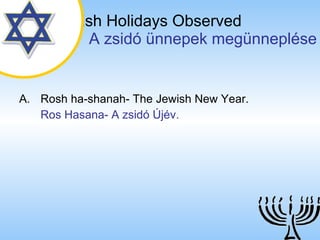 The Jewish Holidays Observed   A zsidó ünnepek megünneplése Rosh ha-shanah- The Jewish New Year. Ros Hasana- A zsidó Újév. 