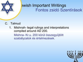 The Jewish Important Writings   Fontos zsidó Szentírások C. Talmud Mishnah- legal rulings and interpretations compiled around AD 200. Mishna- Kr.u. 200 körül összegyűjtött szabályzatok és értelmezések.  