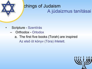 The Teachings of Judaism   A júdaizmus tanításai Scripture  -  Szentírás Orthodox  -  Ortodox The first five books (Torah) are inspired Az első öt könyv (Tóra) ihletett. 