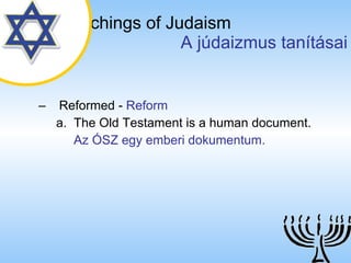 The Teachings of Judaism   A júdaizmus tanításai Reformed  -  Reform The Old Testament is a human document. Az ÓSZ egy emberi dokumentum. 