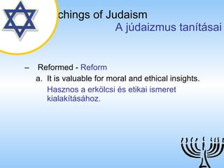 The Teachings of Judaism   A júdaizmus tanításai Reformed  -  Reform It is valuable for moral and ethical insights. Hasznos a erkölcsi és etikai ismeret kialakításához. 