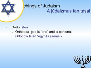 The Teachings of Judaism   A júdaizmus tanításai God  -  Isten Orthodox- god is “one” and is personal Ortodox- Isten “egy” és személy 
