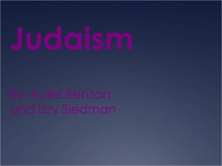 Judaism By: Katie Benzan and Izzy Siedman 