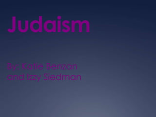 Judaism
By: Katie Benzan
and Izzy Siedman
 