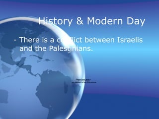History & Modern Day - There is a conflict between Israelis and the Palestinians.  
