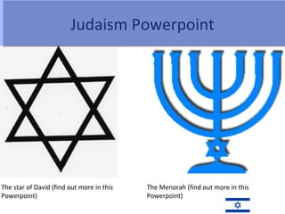 Judaism Powerpoint




The star of David (find out more in this   The Menorah (find out more in this
Powerpoint)                                Powerpoint)
 