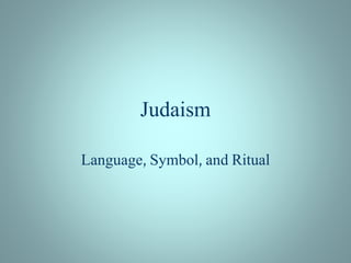 Judaism
Language, Symbol, and Ritual
 