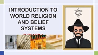 INTRODUCTION TO
WORLD RELIGION
AND BELIEF
SYSTEMS
JUDAISM
 