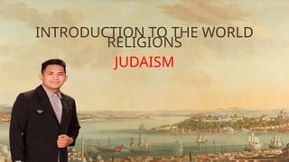 JUDAISM PPT IN INTRO TO THE WORLD RELIGIONS | PPTX