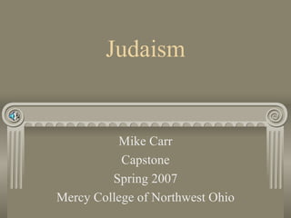 Judaism Mike Carr Capstone Spring 2007 Mercy College of Northwest Ohio 