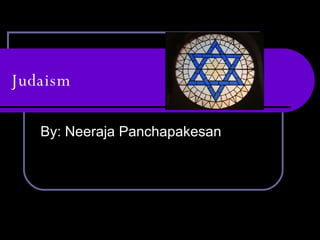 Judaism By: Neeraja Panchapakesan 
