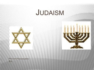 JUDAISM
PAVLINA PASCHALIDOU
B’4
 