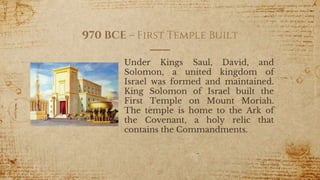 970 BCE – First Temple Built
Under Kings Saul, David, and
Solomon, a united kingdom of
Israel was formed and maintained.
King Solomon of Israel built the
First Temple on Mount Moriah.
The temple is home to the Ark of
the Covenant, a holy relic that
contains the Commandments.
20
 