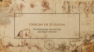 Origin of Judaism
The Beginnings, Sacreed text,
and Major Division
 