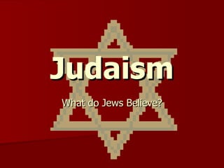Judaism What do Jews Believe? 