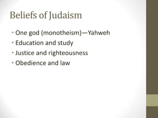 Beliefs of JudaismOne god (monotheism)—YahwehEducation and studyJustice and righteousnessObedience and law