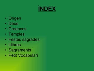 ÌNDEX Origen Déus Creences Temples Festes sagrades Llibres Sagraments Petit Vocabulari 
