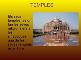 TEMPLES Els seus temples, es on fan les seves religions era a les sinagogues, una de les seves religions és el Torà 