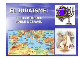 EL JUDAISME:
LA RELIGIÓ DEL
POBLE D’ISRAEL
 
