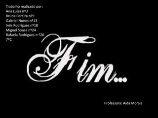 Trabalho realizado por:Ana Luísa nº3Bruna Pereira nº9Gabriel Nunes nº13Inês Rodrigues nº18Miguel Sousa nº24Rafaela Rodrigues n º267ºCProfessora: Aida Morais