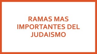 RAMAS MAS
IMPORTANTES DEL
JUDAISMO
 