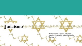 Judaismo
Nome: Aline, Dayane, Dhanny,
Isabella, Leonardo, Sarah da Cunha
Turma: 301
 