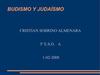 BUDISMO Y JUDAÍSMO  CRISTIAN SOBRINO ALMENARA  3º E.S.O.  A  1-02-2008 