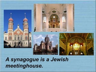 A synagogue is a Jewish
meetinghouse.
 