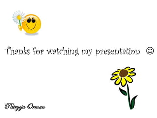 Thanks for watching my presentation 




Patrycja Orman
 