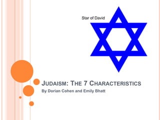 Judaism: The 7 Characteristics,[object Object],By Dorian Cohen and Emily Bhatt,[object Object],Star of David,[object Object]