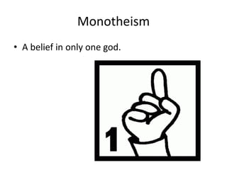 Monotheism
• A belief in only one god.
 