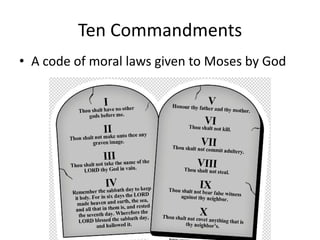 Ten Commandments
• A code of moral laws given to Moses by God
 