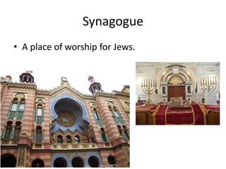 Synagogue
• A place of worship for Jews.
 
