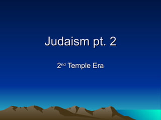 Judaism pt. 2 2 nd  Temple Era 