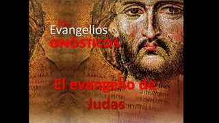 los
Evangelios
GNÓSTICOS
El evangelio de
Judas
 