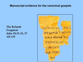 The Rylands
Fragment
John 18:31-33, 37
AD 125
Manuscript evidence for the canonical gospels
 
