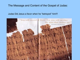 The Message and Content of the Gospel of Judas:
Judas Did Jesus a favor when he “betrayed” him!!!
 