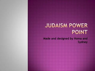 Judaism Power Point Made and designed by Homa and Sydney 
