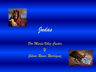 Judas
Por María Vélez Castro
          Y
Silvia Rouco Rodríguez
 