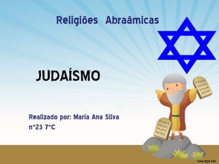 Religiões Abraâmicas

JUDAÍSMO
Realizado por: Maria Ana Silva
nº23 7ºC

 