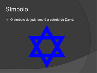Símbolo
 O símbolo do judaísmo é a estrela de David.
 