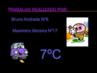 Trabalho realizado por: Bruno Andrade Nº6       Maximino Moreira Nº177ºC