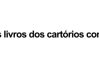 s livros dos cartórios com
 