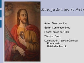 San Judas en el Arte
Autor: Desconocido
Estilo: Contemporáneo
Fecha: antes de 1860
Técnica: Óleo
Localización: Iglesia Cat...