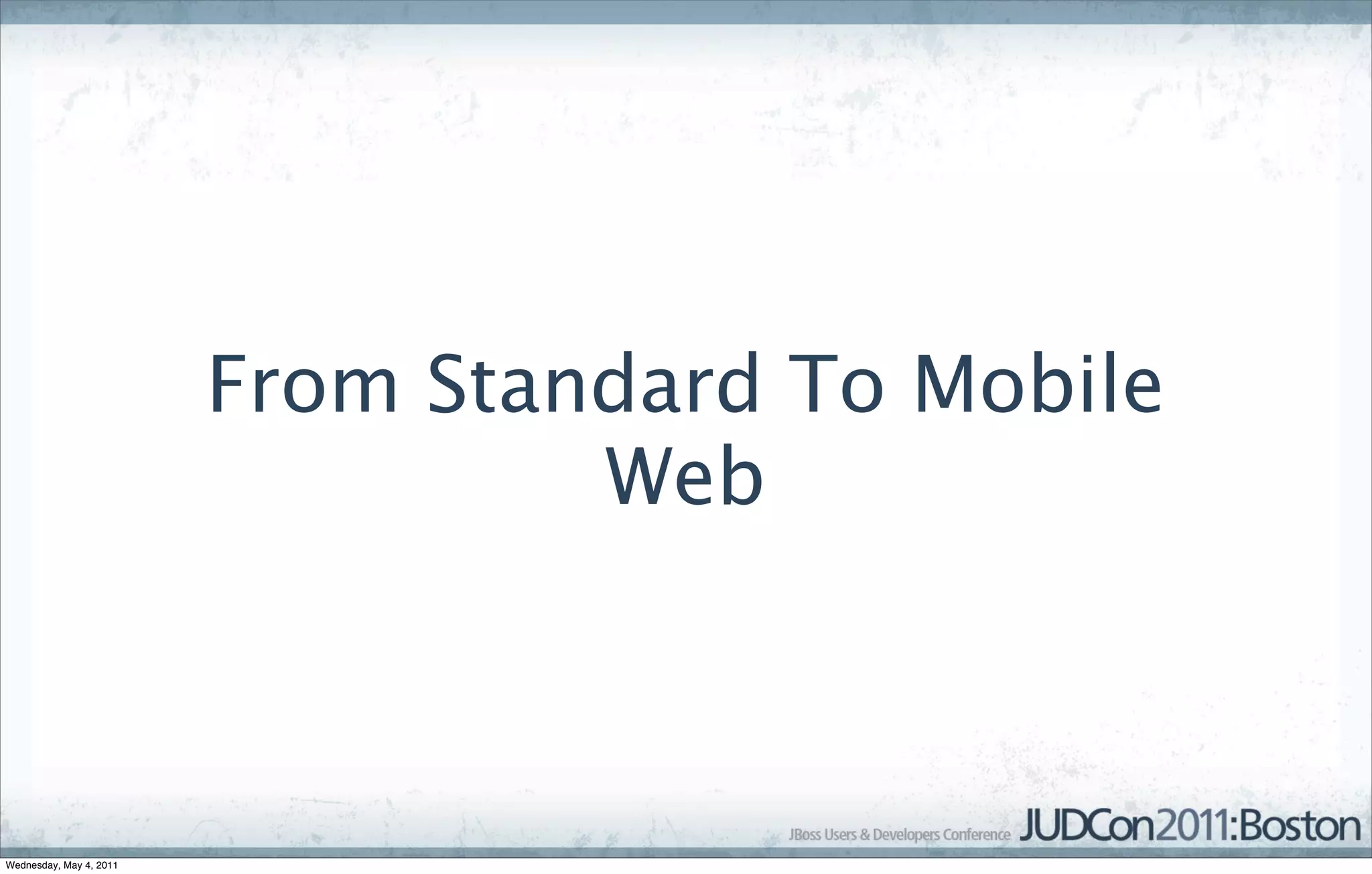 From Standard To Mobile
                                  Web



Wednesday, May 4, 2011
 