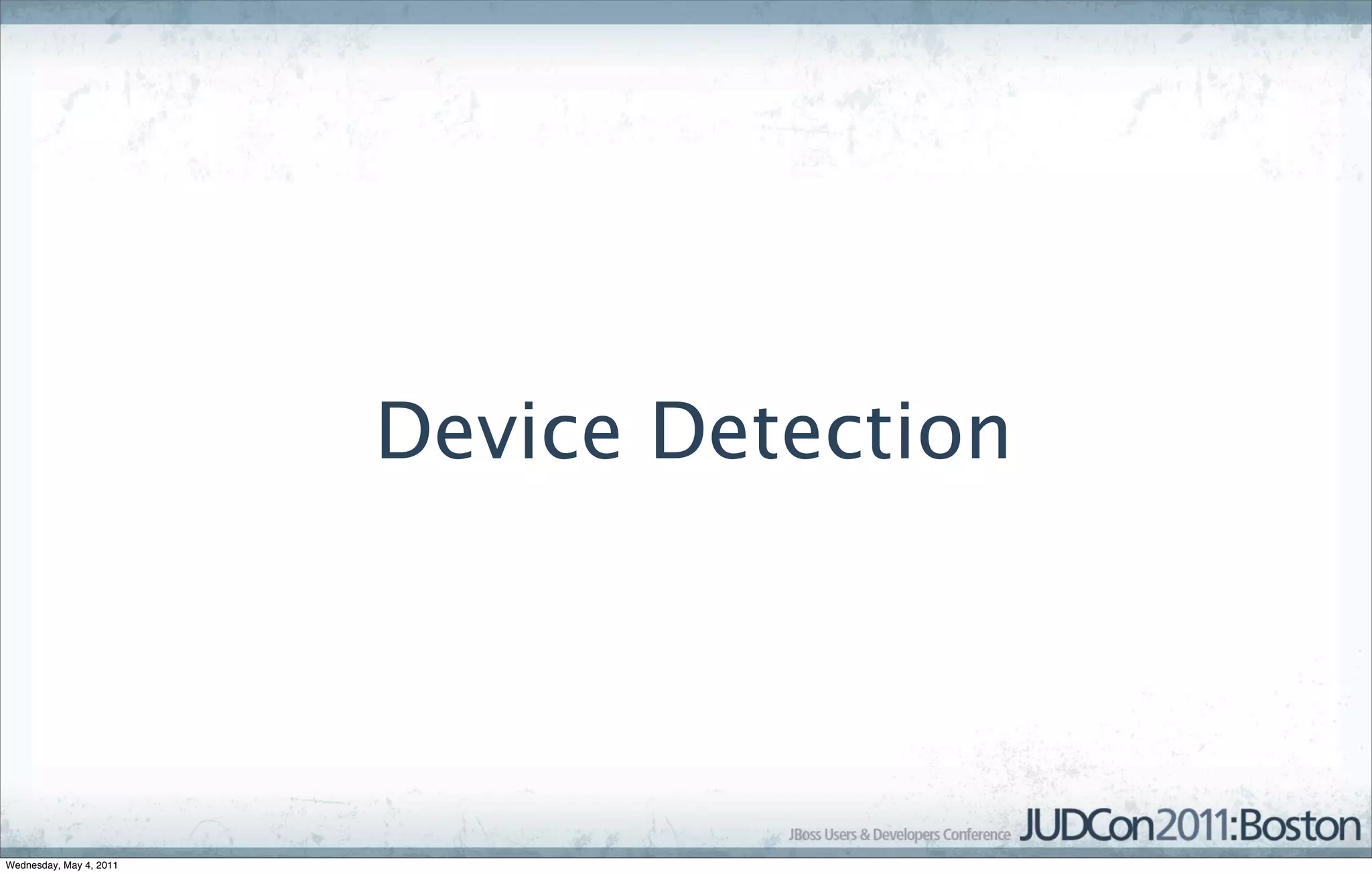 Device Detection




Wednesday, May 4, 2011
 